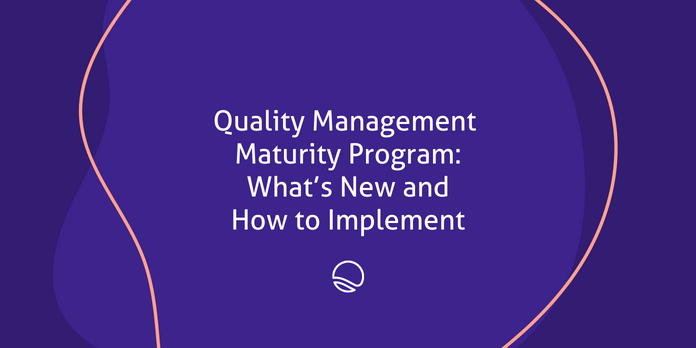 Quality Management Maturity Program – What’s New And How To Implement